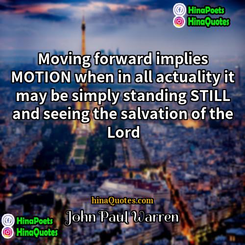 John Paul Warren Quotes | Moving forward implies MOTION when in all